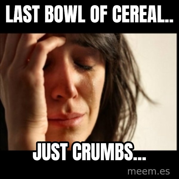 First World Problems meme: last bowl of cereal.. / just crumbs...
