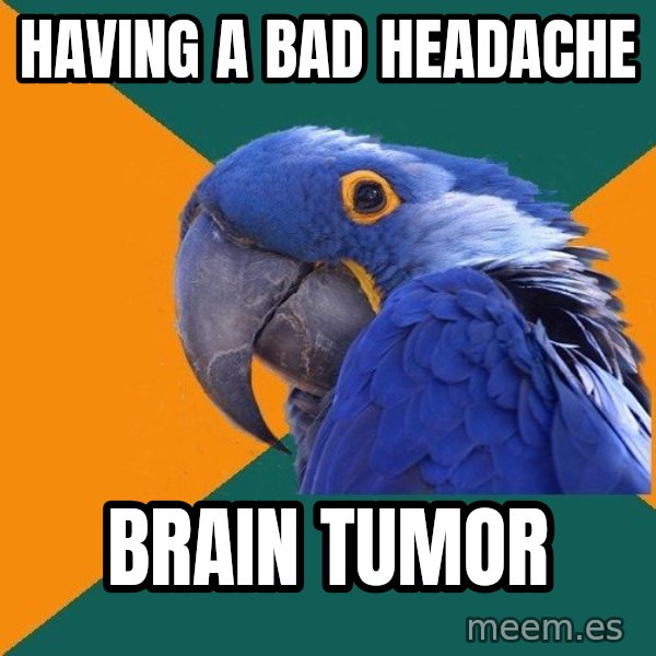 Paranoid Parrot meme: Having a bad headache / brain tumor