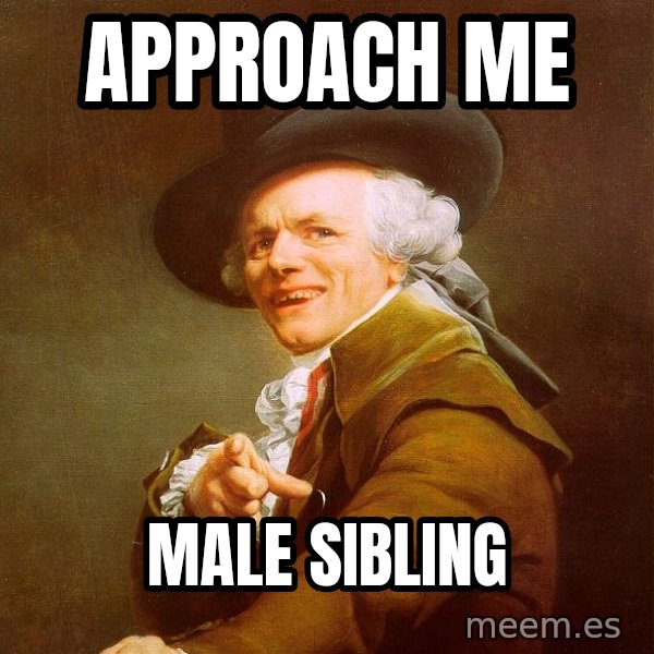 Joseph Ducreux meme: Approach me / MALE SIBLING