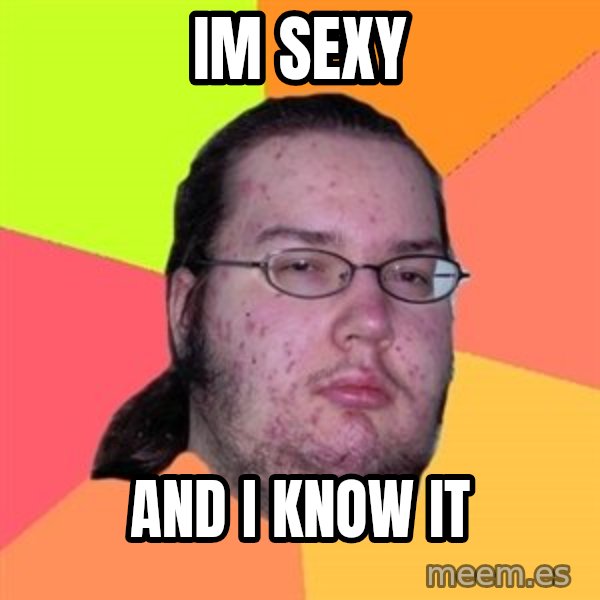 Butthurt Dweller meme: im sexy / and i know it