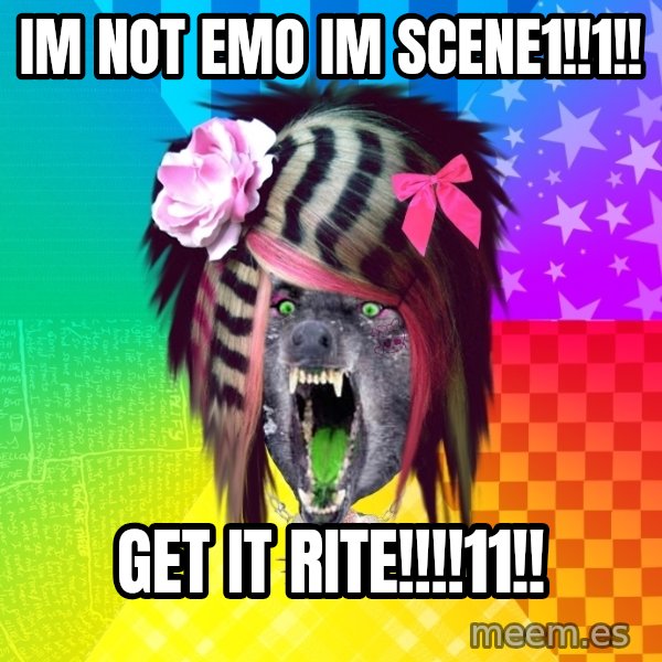 Insanity Scene Wolf meme: im not emo im scene1!!1!! / get it rite!!!!11!!