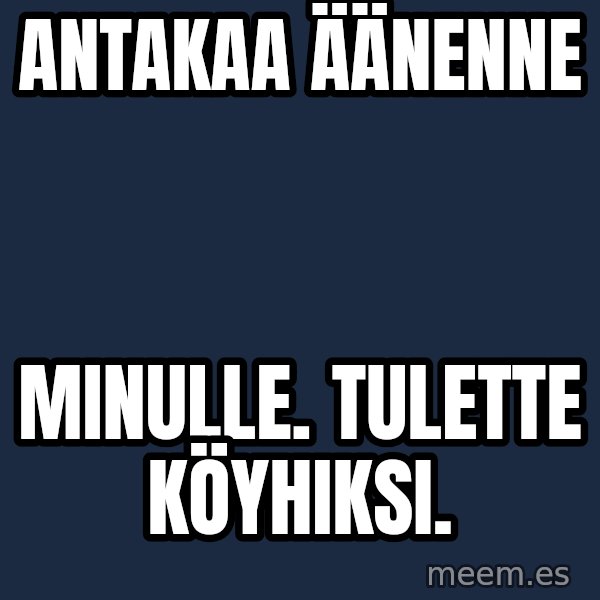 Katainen Perkele meme: antakaa     äänenne / minulle.    tulette      köyhiksi.