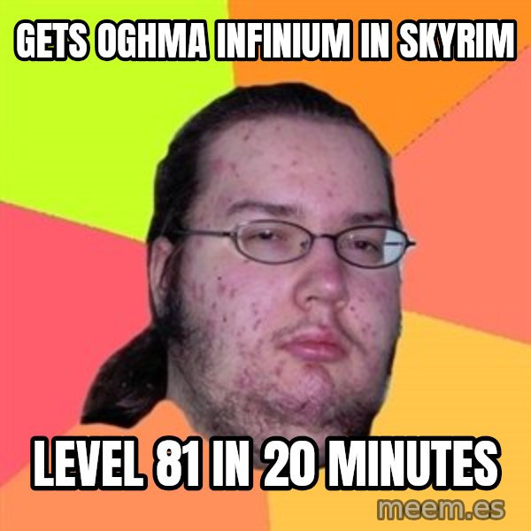 Butthurt Dweller meme: Gets oghma infinium in skyrim / level 81 in 20 minutes