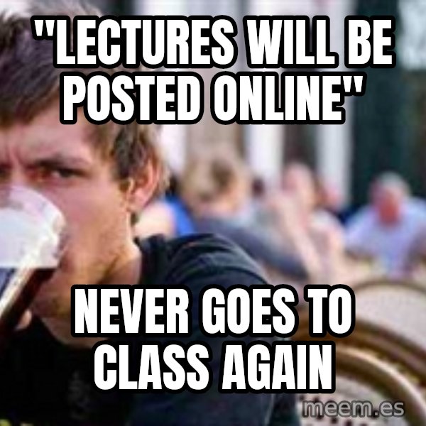 The Lazy College Senior meme: "Lectures will be posted online" / Never goes to class again