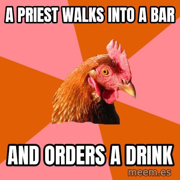 Anti Joke Chicken meme: a priest walks into a bar / and orders a drink