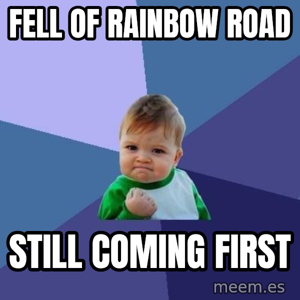 Success Kid meme: FELL OF RAINBOW ROAD / still coming first