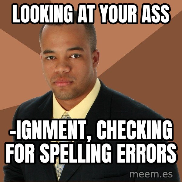 Successful Black Man meme: looking at your ass / -ignment, checking for spelling errors
