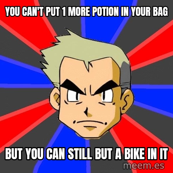 Professor Oak meme: you can't put 1 more potion in your bag / but you can still but a bike in it