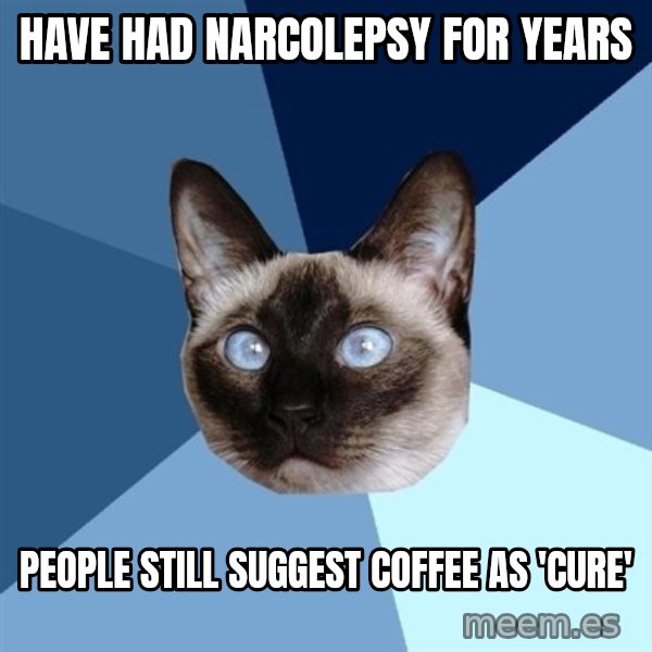 Chronic Illness Cat meme: have had narcolepsy for years / people still suggest coffee as 'cure'