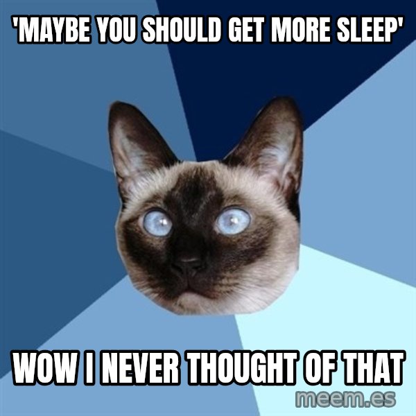 Chronic Illness Cat meme: 'maybe you should get more sleep' / wow i never thought of that