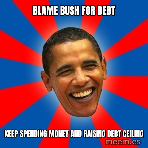 Obama meme: blame bush for debt / keep spending money and raising debt ceiling