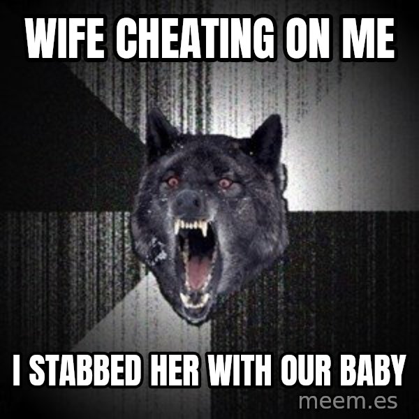 Insanity Wolf meme: wife cheating on me / i stabbed her with our baby