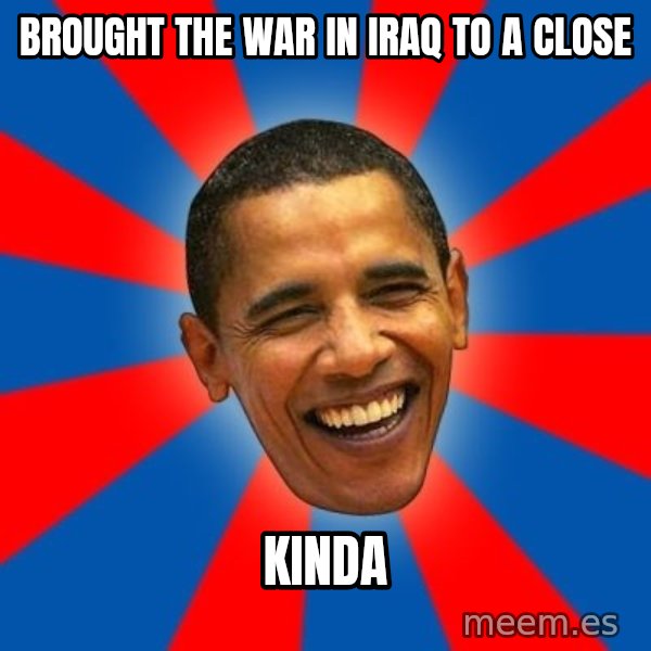 Obama meme: Brought the war in Iraq to a close / kinda