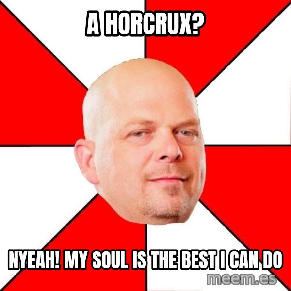 Pawn Stars meme: A horcrux? / NYEAH! MY SOUL IS THE BEST I CAN DO