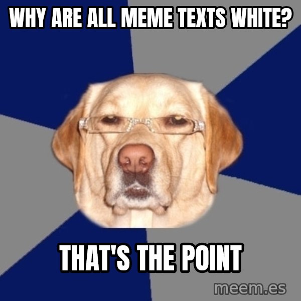 Racist Dog meme: Why are all meme texts white? / that's the point