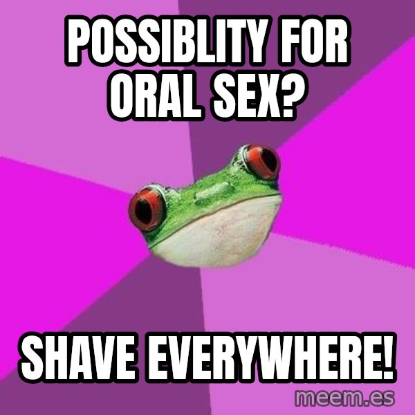 Foul Bachelorette Frog meme: Possiblity for Oral sex? / shave everywhere!