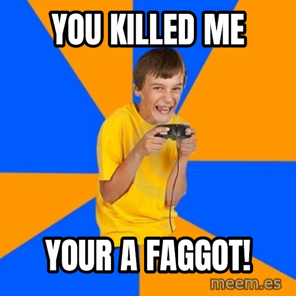 Annoying Gamer Kid meme: You killed me / Your a faggot!