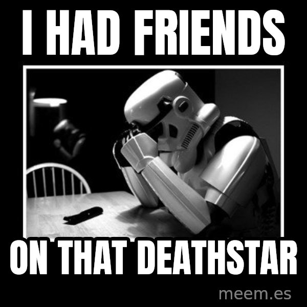 Sad Trooper meme: i had friends / on that deathstar