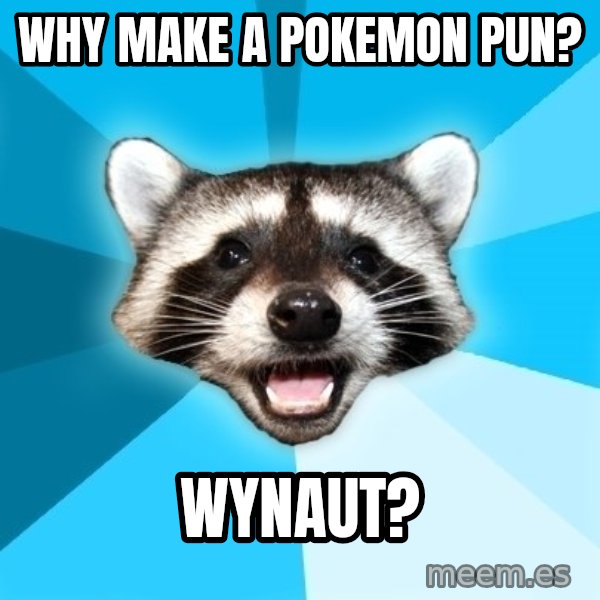 Lame Pun Coon meme: why make a pokemon pun? / wynaut?