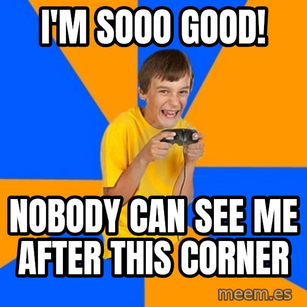 Annoying Gamer Kid meme: I'm sooo good! / Nobody can see me after this corner