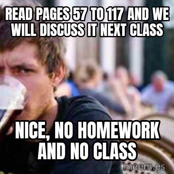 The Lazy College Senior meme: Read pages 57 to 117 and we will discuss it next class / Nice, No Homework and No class
