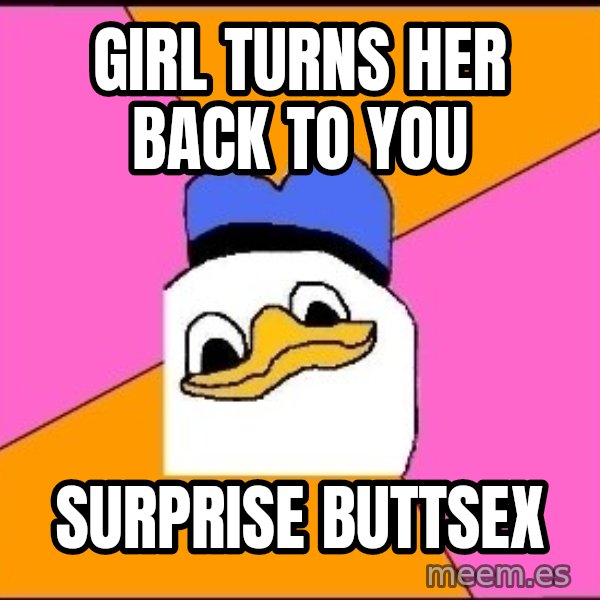 Uncle Dolan meme: girl turns her back to you / surprise buttsex