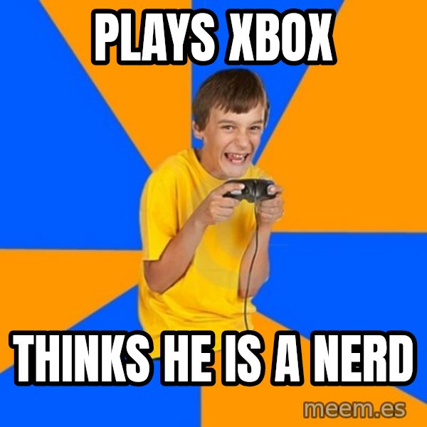 Annoying Gamer Kid meme: Plays xbox / Thinks he is a nerd