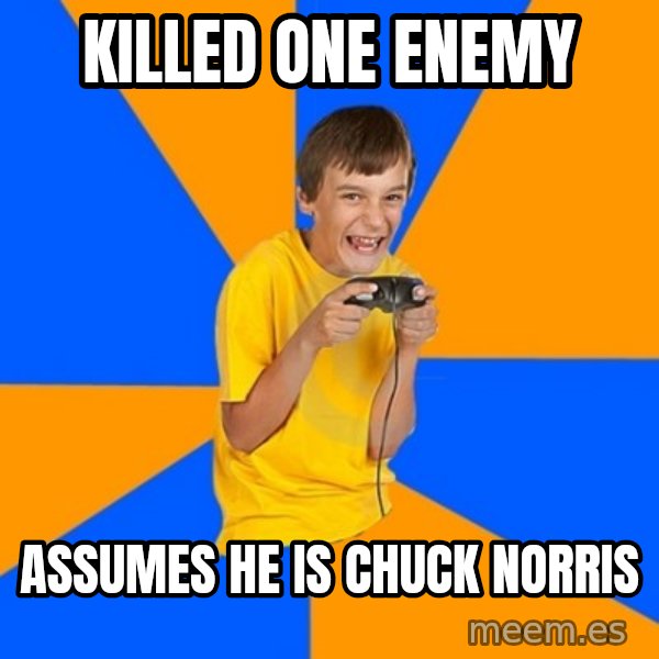 Annoying Gamer Kid meme: KILLed one enemy / assumes he is chuck norris