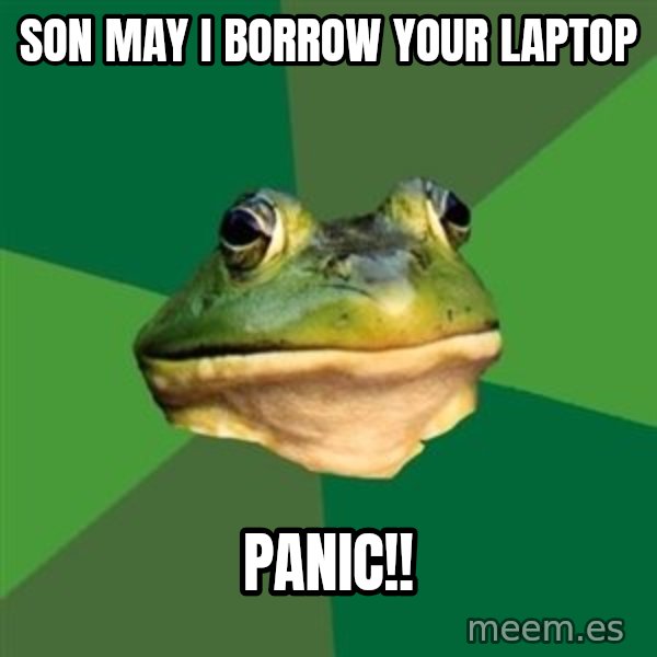 Foul Bachelor Frog meme: son may i borrow your laptop / panic!!
