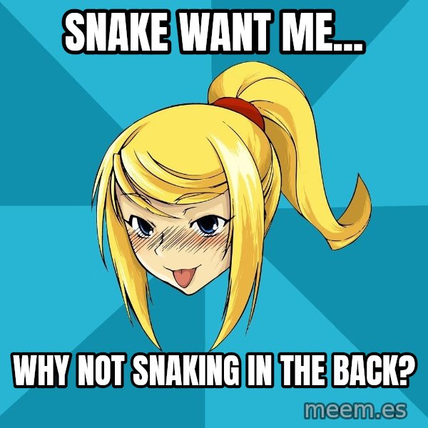 Horney Samus meme: Snake want me... / why not snaking in the back?