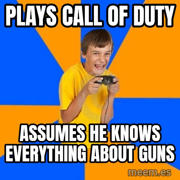 Annoying Gamer Kid meme: plays call of duty / assumes he knows everything about guns