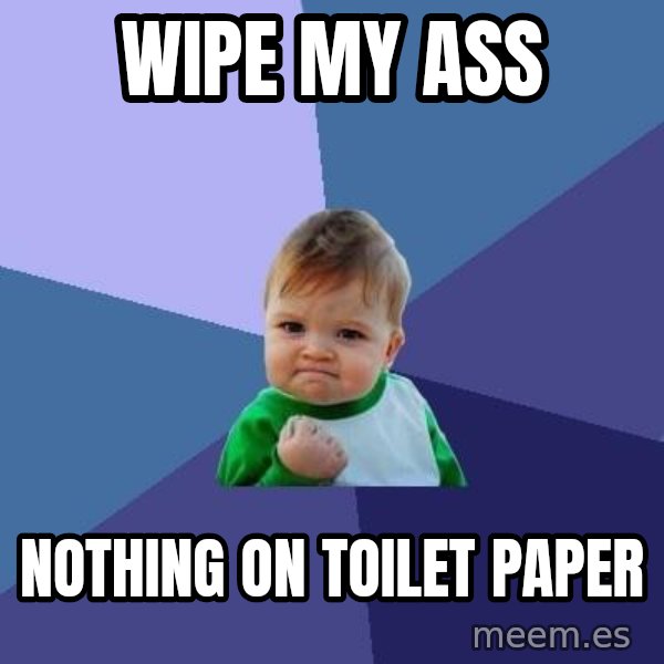 Success Kid meme: Wipe my ass / nothing on toilet paper