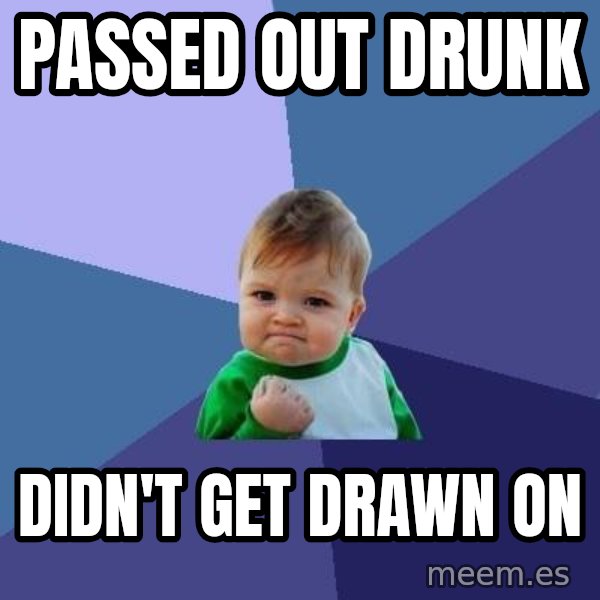 Success Kid meme: Passed out drunk / DidN't get drawn on