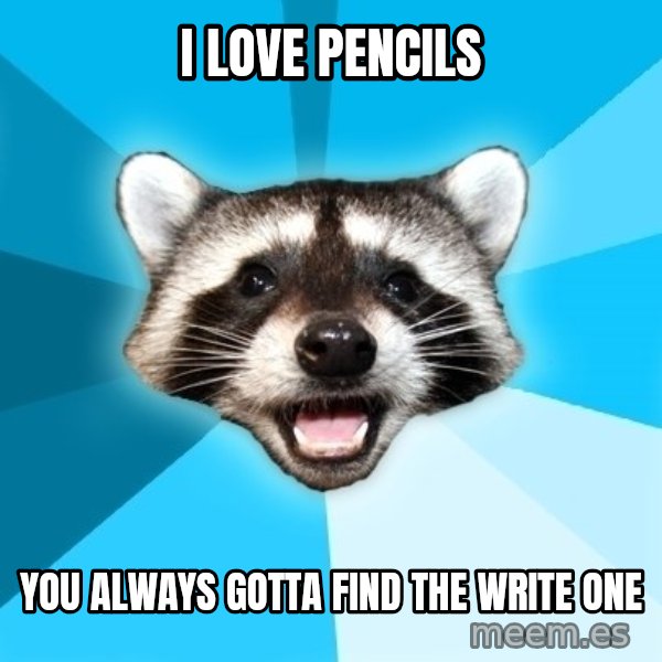 Lame Pun Coon meme: I love pencils / you always gotta find the write one