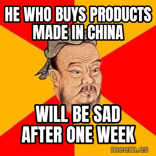 Wise Confucius meme: HE WHO BUYS PRODUCTS MADE IN CHINA / WILL BE SAD AFTER ONE WEEK