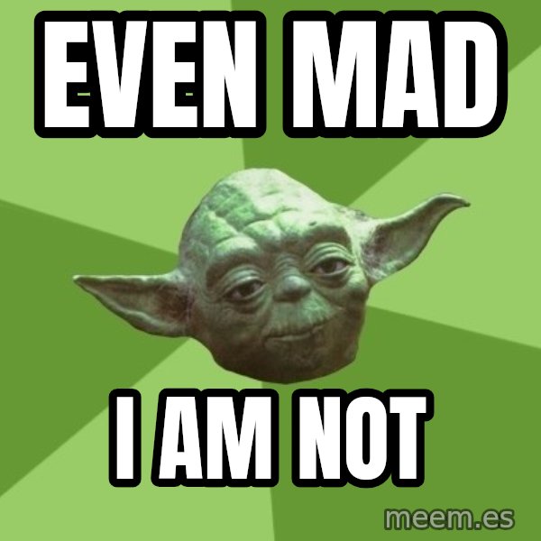 Advice Yoda Gives meme: Even Mad / I am not