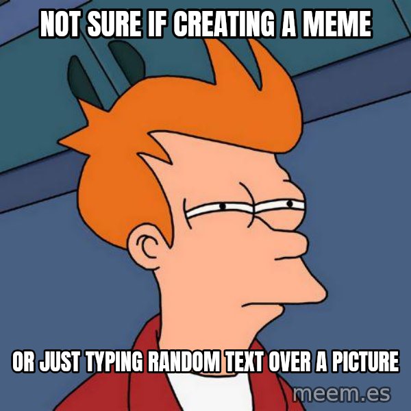 Futurama Fry meme: Not sure if creating a meme / or just typing random text over a picture