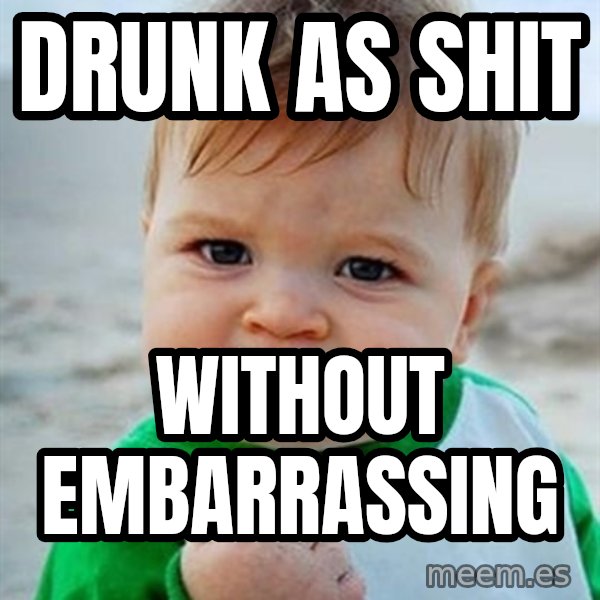 Victory Baby meme: drunk as shit / without embarrassing