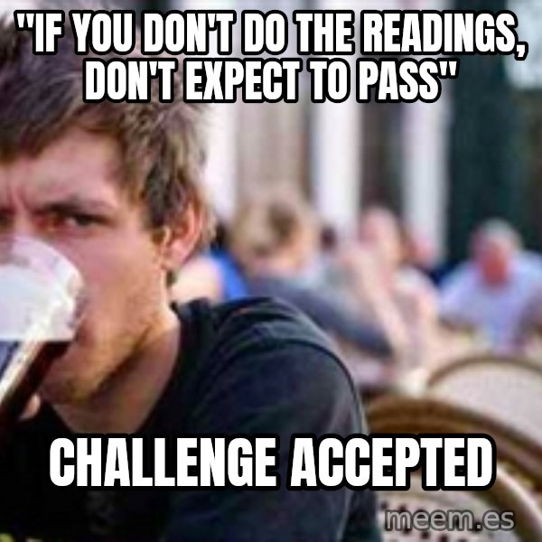 The Lazy College Senior meme: "if you don't do the readings, don't expect to pass" / challenge accepted