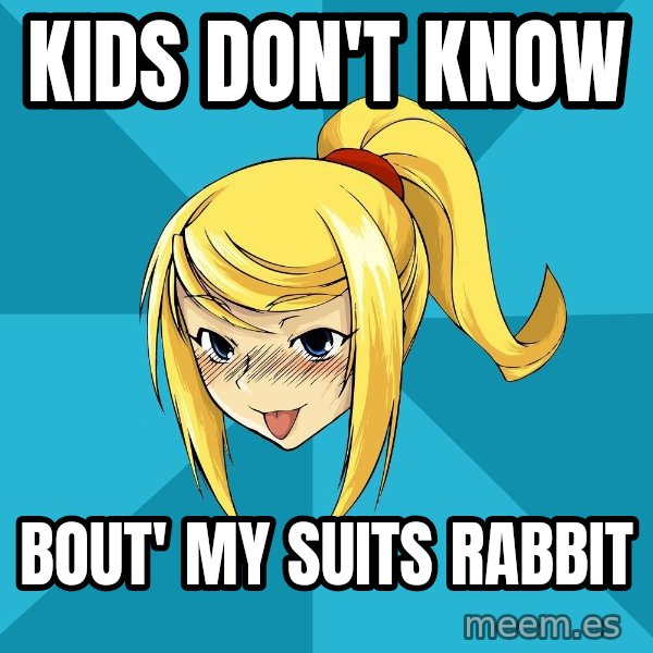 Horney Samus meme: Kids don't know / bout' my suits rabbit