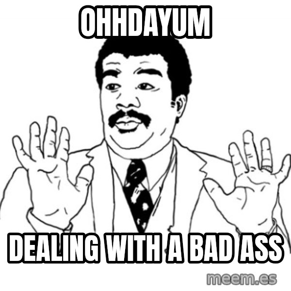 AY SI meme: ohhdayum / dealing with a bad ass