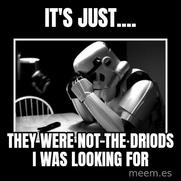 Sad Trooper meme: It's just.... / they were not the driods i was looking for