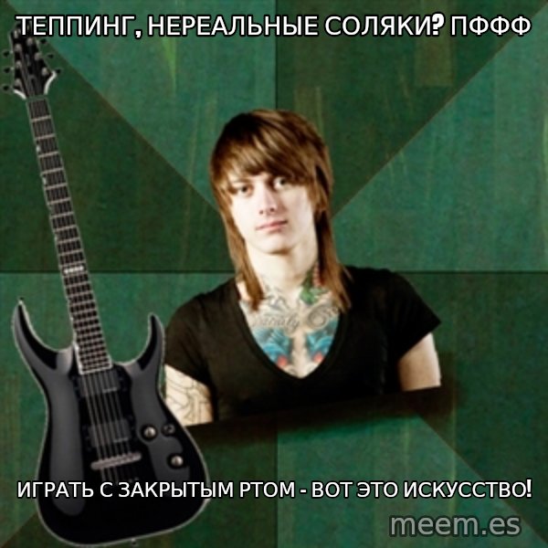 Progressive Guitarist meme: теппинг, нереальные соляки? пффф / играть с закрытым ртом - вот это искусство!