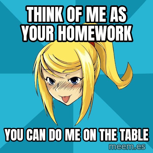 Horney Samus meme: THink of me as your homework / you can do me on the table