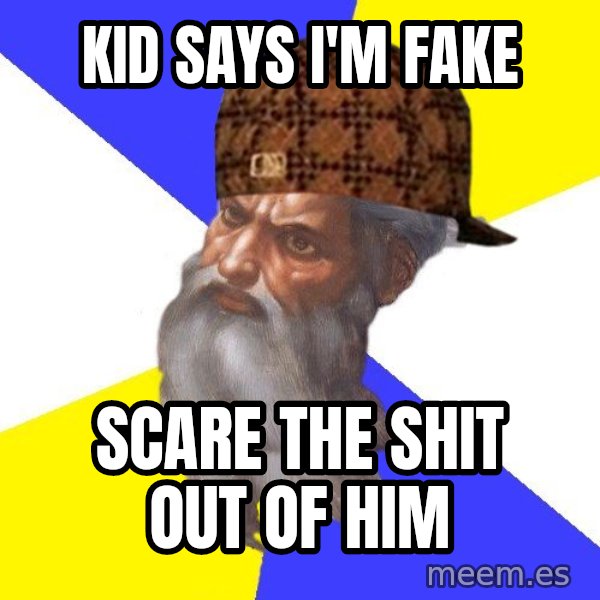Scumbag God meme: kid says i'm fake / scare the shit out of him