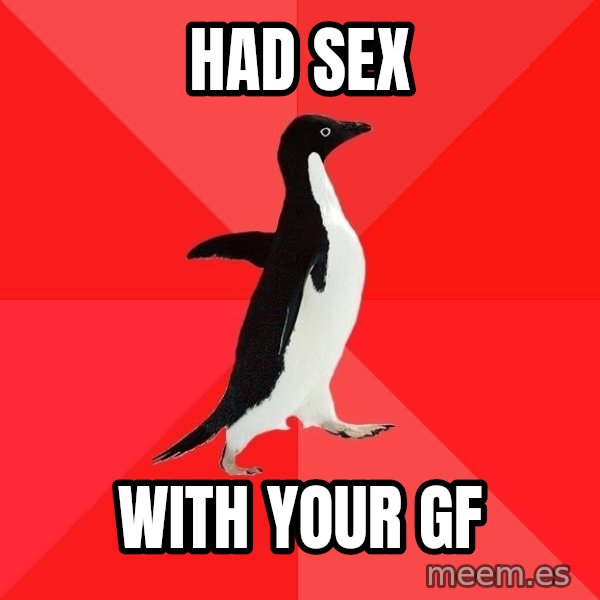 Socially Awesome Penguin meme: Had sex / With your gf