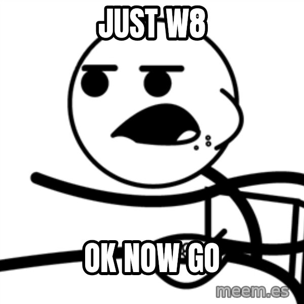 Cereal Guy meme: Just w8 / Ok now go