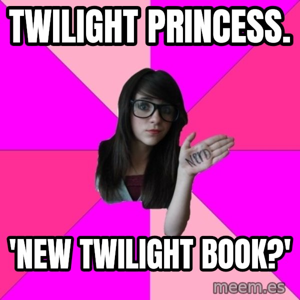 Idiot Nerd Girl meme: TWILIGHT PRINCESS. / 'NEW TWILIGHT BOOK?'