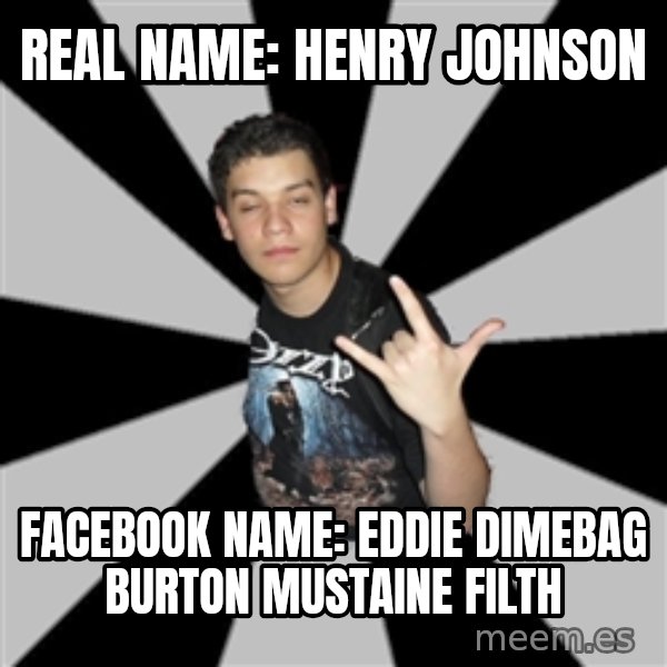 Metal Boy From Hell meme: Real Name: Henry Johnson / Facebook name: EDDIE DIMEBAG BURTON MUSTAINE FILTH