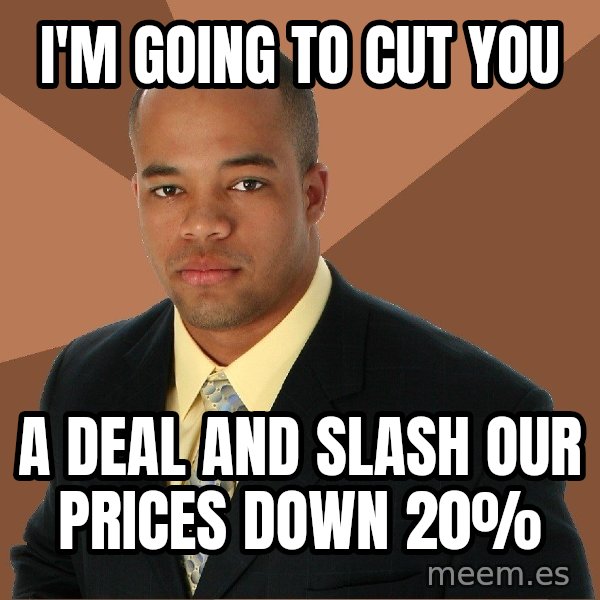 Successful Black Man meme: I'm going to cut you / A deal and slash our prices down 20%
